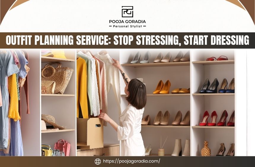 Outfit Planning Service - Stop Stressing, Start Dressing - Pooja Goradia