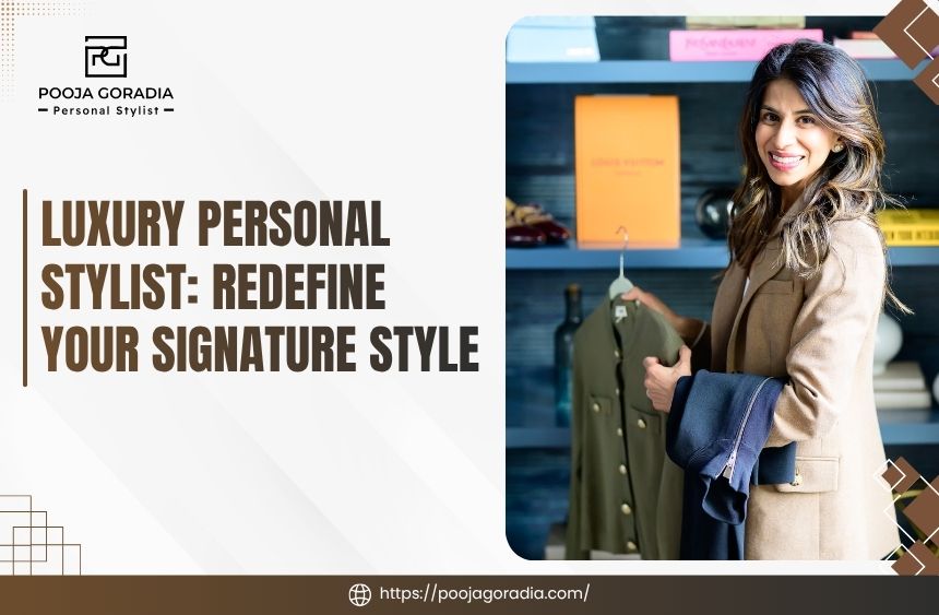 Luxury Personal Stylist - Redefine Your Signature Style - Pooja Goradia