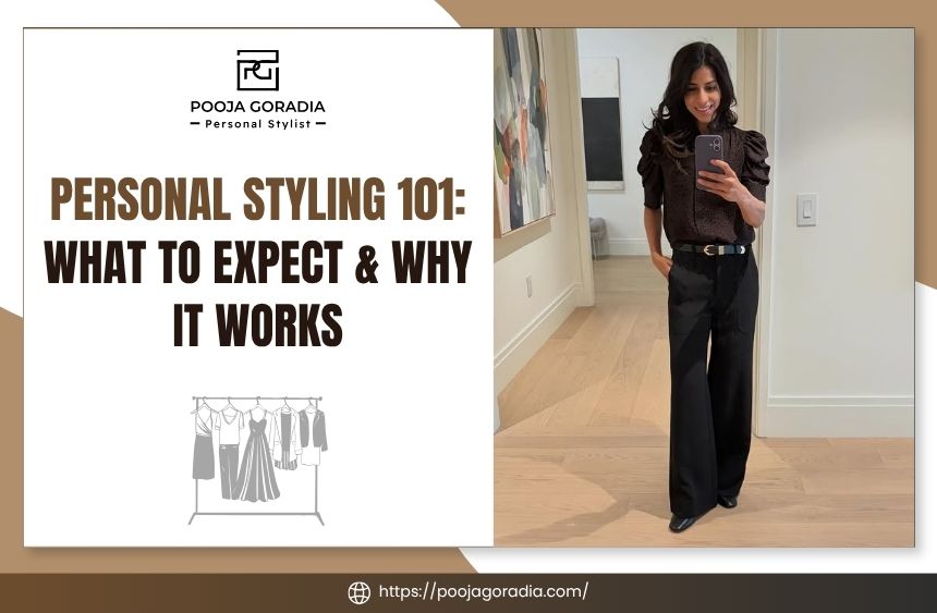 Personal Styling 101: What to Expect & Why It Works - Pooja Goradia