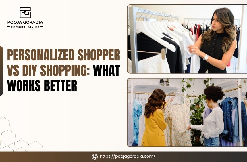 Personalized Shopper Vs DIY Shopping What Works Better - Pooja Goradia Personal Stylist