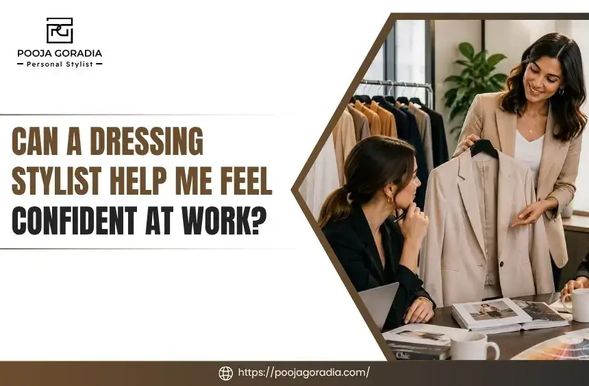 Can a Dressing Stylist Help Me Feel Confident at Work? - Pooja Goradia Personal Stylist